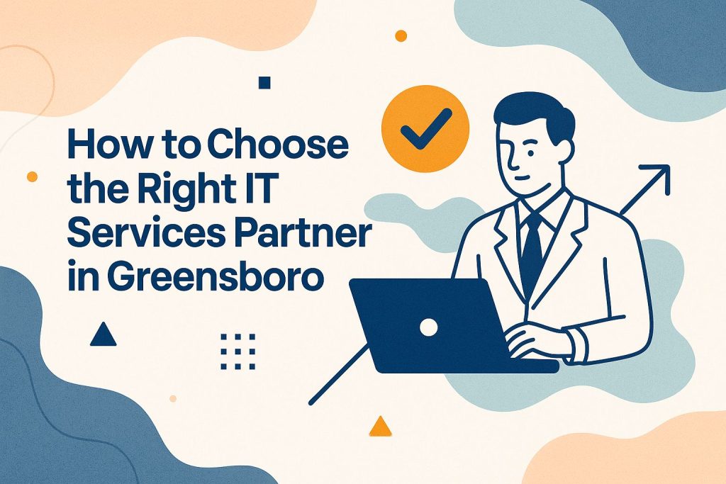 How to Choose the Right IT Services Partner in Greensboro